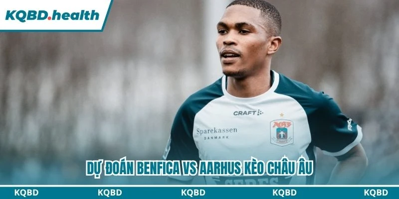 Dự đoán Benfica vs Aarhus kèo châu Âu
