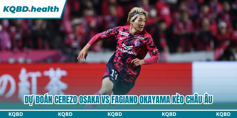 Dự đoán Cerezo Osaka vs Fagiano Okayama kèo châu Âu