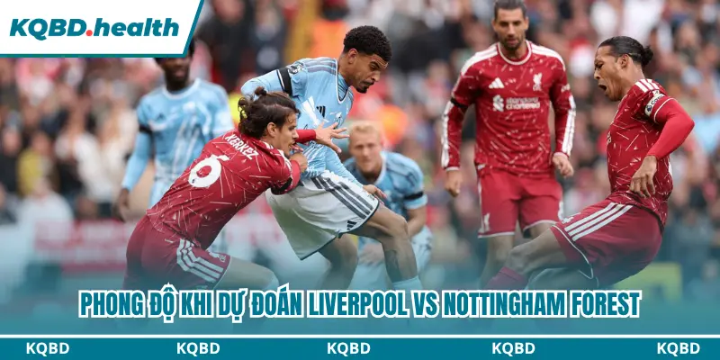Dự đoán Liverpool vs Nottingham Forest dựa trên yếu tố phong độ