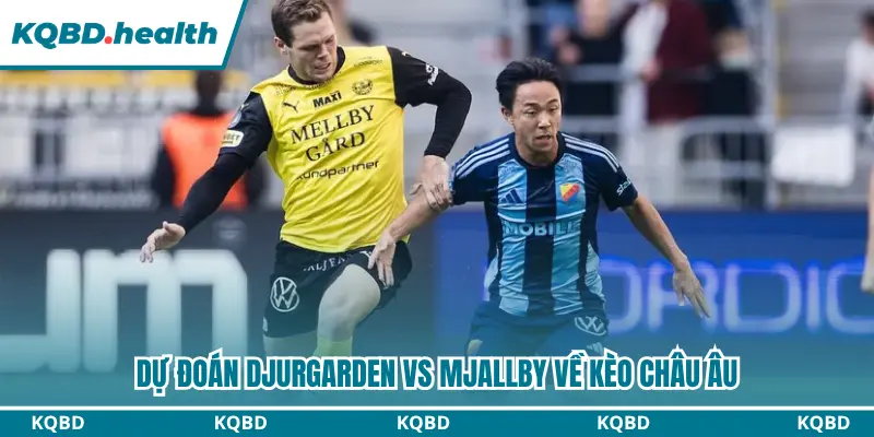 Dự đoán Djurgarden vs Mjallby về kèo châu Âu